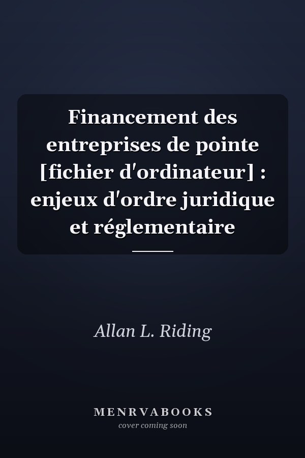 Financement des entreprises de pointe [fichier d'ordinateur] : enjeux d'ordre juridique et réglementaire