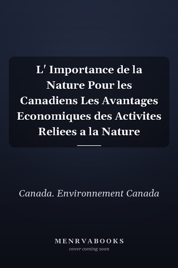 L' Importance de la Nature Pour les Canadiens Les Avantages Economiques des Activites Reliees a la Nature