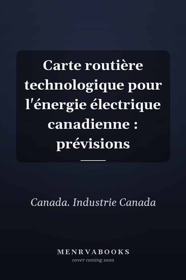 Carte routière technologique pour l'énergie électrique canadienne : prévisions