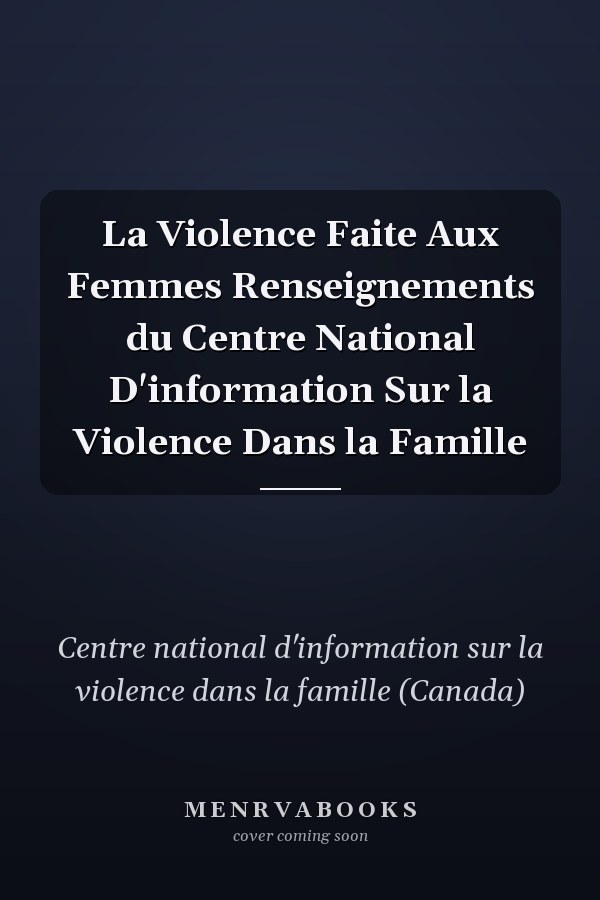 La Violence Faite Aux Femmes Renseignements du Centre National D'information Sur la Violence Dans la Famille