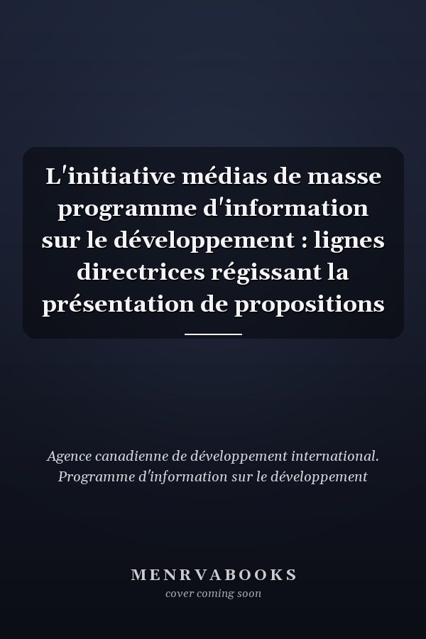 L'initiative médias de masse programme d'information sur le développement : lignes directrices régissant la présentation de propositions