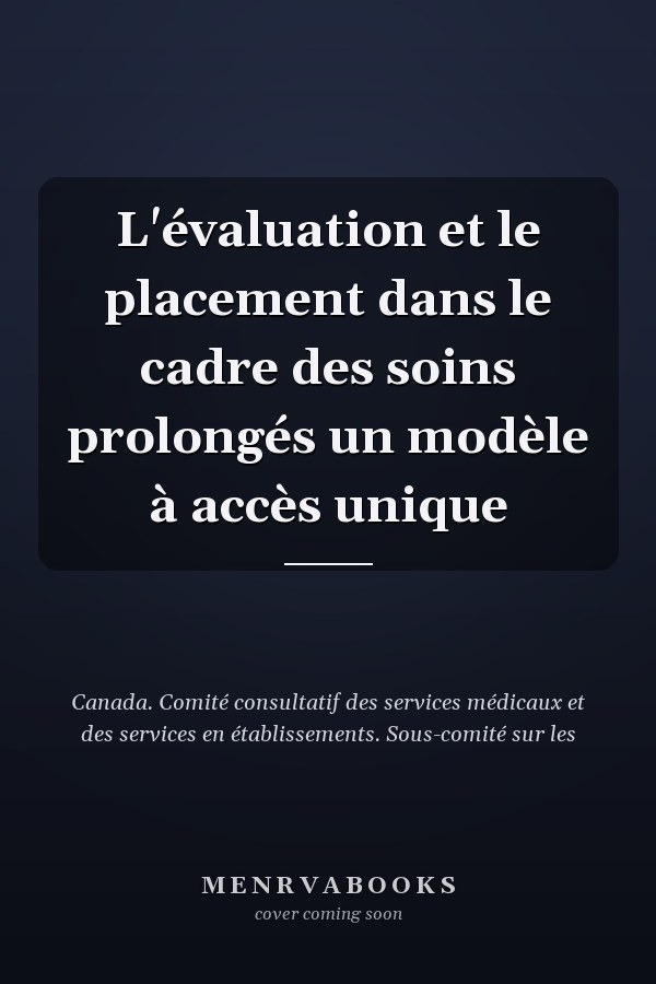 L'évaluation et le placement dans le cadre des soins prolongés un modèle à accès unique