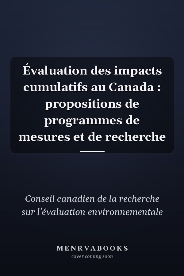 Évaluation des impacts cumulatifs au Canada : propositions de programmes de mesures et de recherche
