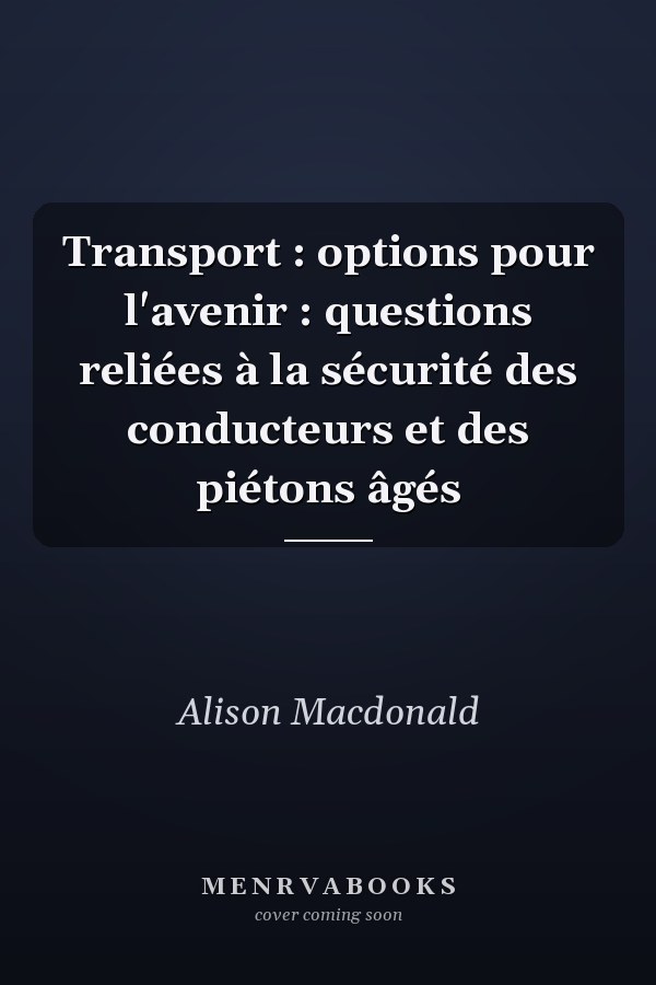Transport : options pour l'avenir : questions reliées à la sécurité des conducteurs et des piétons âgés