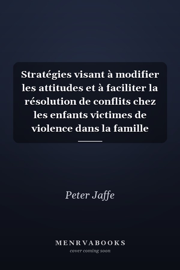 Stratégies visant à modifier les attitudes et à faciliter la résolution de conflits chez les enfants victimes de violence dans la famille