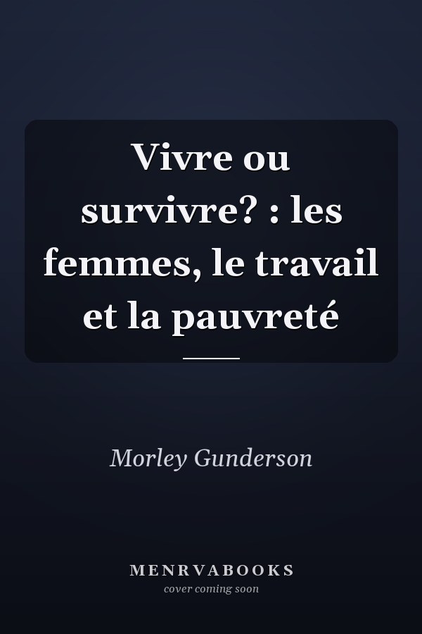 Vivre ou survivre? : les femmes, le travail et la pauvreté