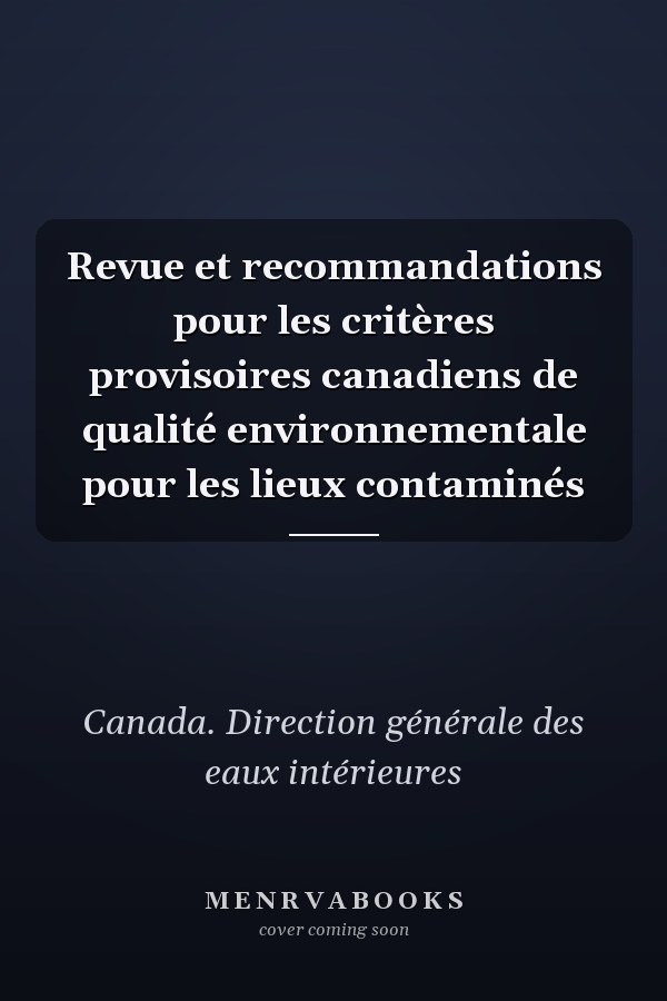Revue et recommandations pour les critères provisoires canadiens de qualité environnementale pour les lieux contaminés