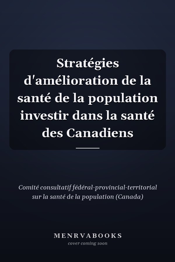 Stratégies d'amélioration de la santé de la population investir dans la santé des Canadiens