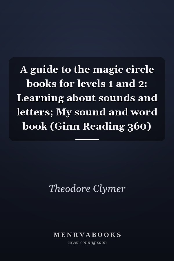 A guide to the magic circle books for levels 1 and 2: Learning about sounds and letters; My sound and word book (Ginn Reading 360)