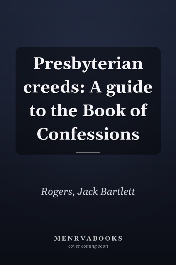 Presbyterian creeds: A guide to the Book of Confessions