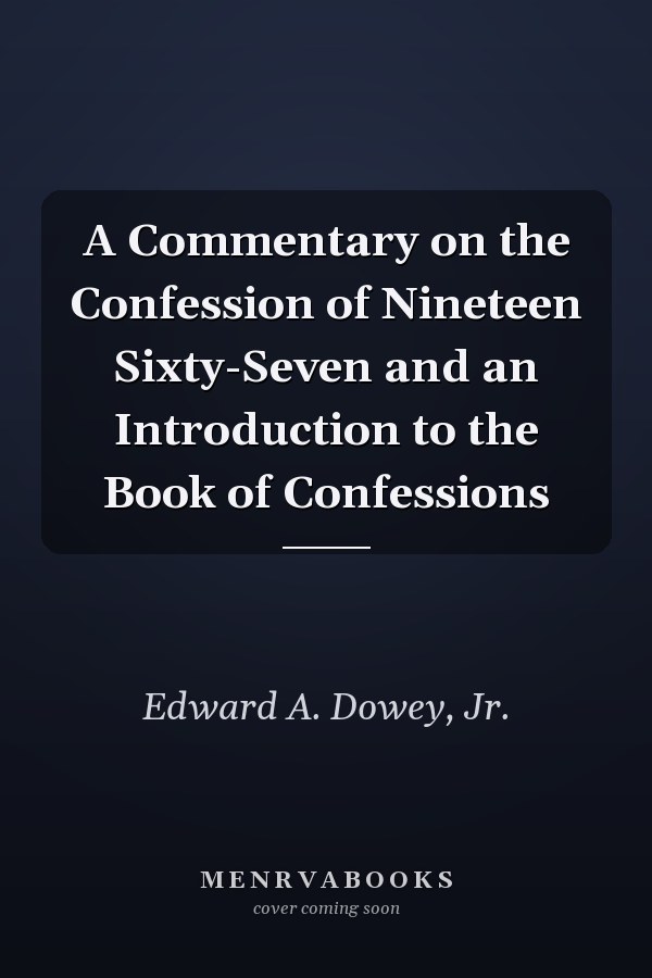 A Commentary on the Confession of Nineteen Sixty-Seven and an Introduction to the Book of Confessions