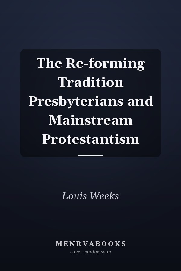 The Re-forming Tradition Presbyterians and Mainstream Protestantism