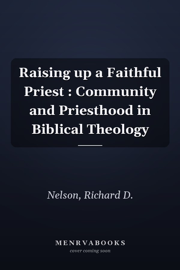 Raising up a Faithful Priest : Community and Priesthood in Biblical Theology