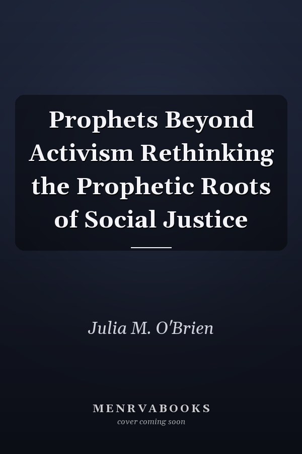 Prophets Beyond Activism Rethinking the Prophetic Roots of Social Justice
