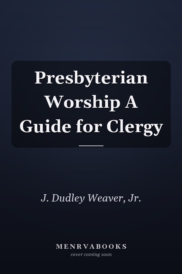 Presbyterian Worship A Guide for Clergy