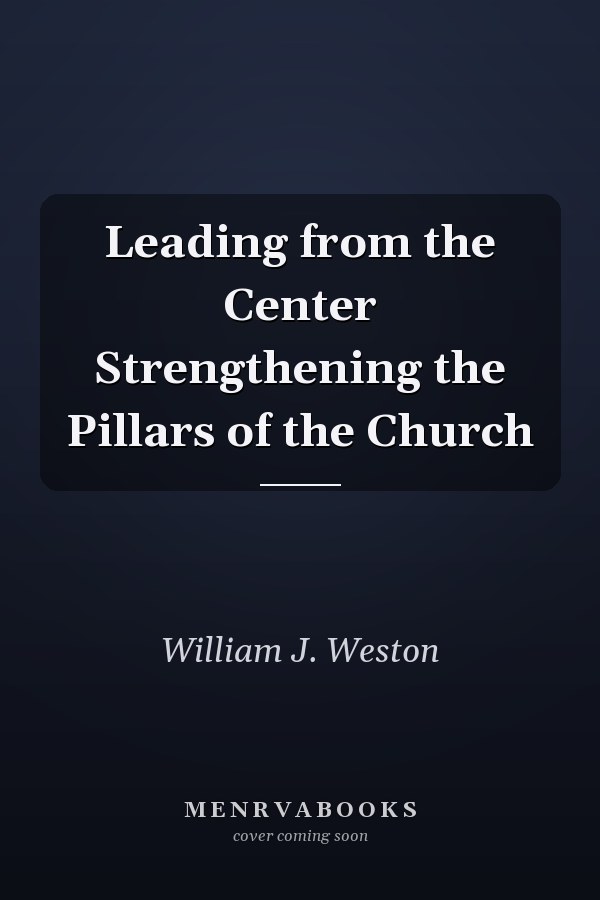 Leading from the Center Strengthening the Pillars of the Church
