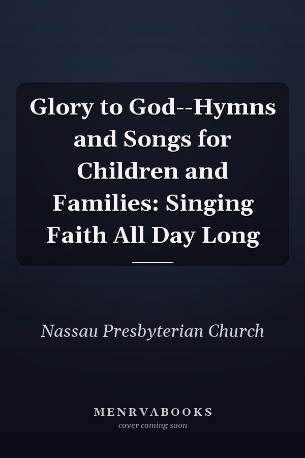 Glory to God--Hymns and Songs for Children and Families: Singing Faith All Day Long