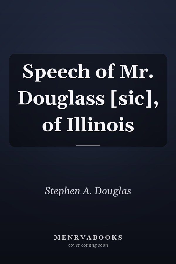Speech of Mr. Douglass [sic], of Illinois