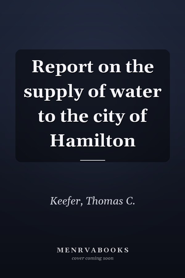 Report on the supply of water to the city of Hamilton
