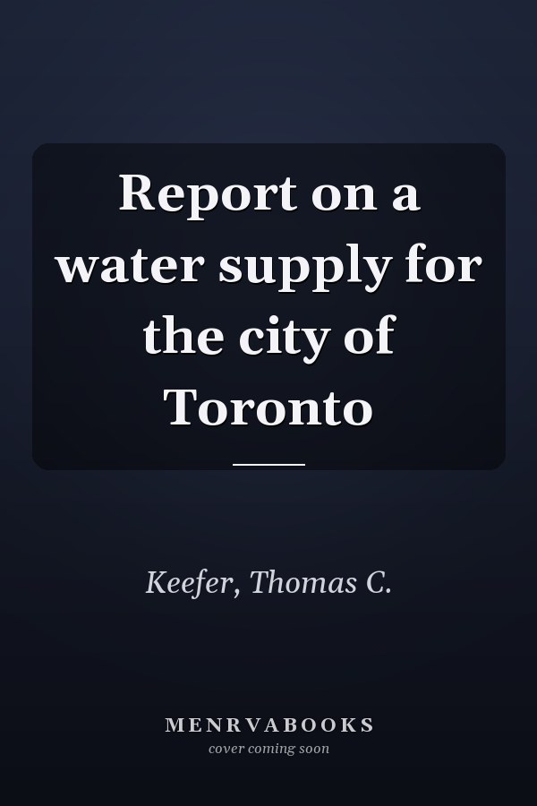 Report on a water supply for the city of Toronto