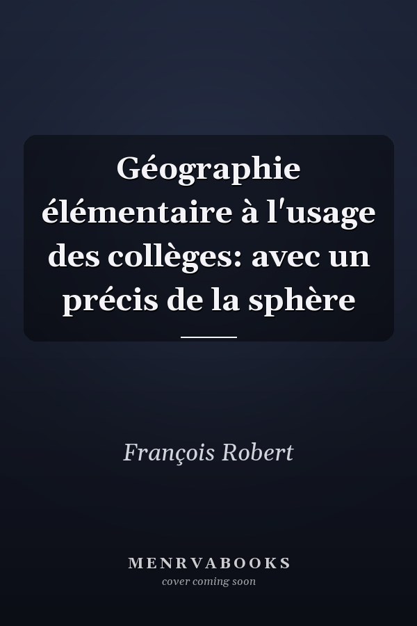 Géographie élémentaire à l'usage des collèges: avec un précis de la sphère