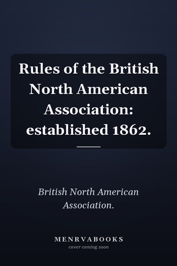 Rules of the British North American Association: established 1862.