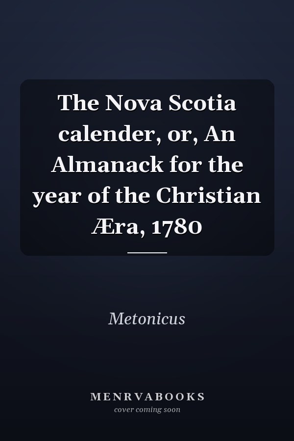 The Nova Scotia calender, or, An Almanack for the year of the Christian Æra, 1780