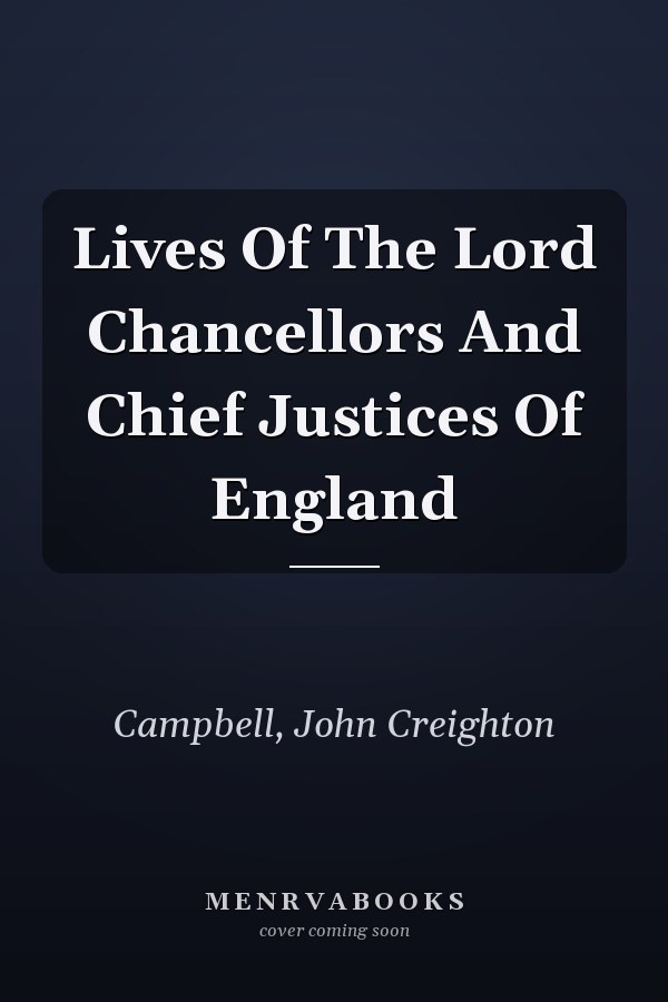 Lives Of The Lord Chancellors And Chief Justices Of England