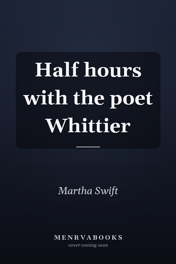 Half hours with the poet Whittier