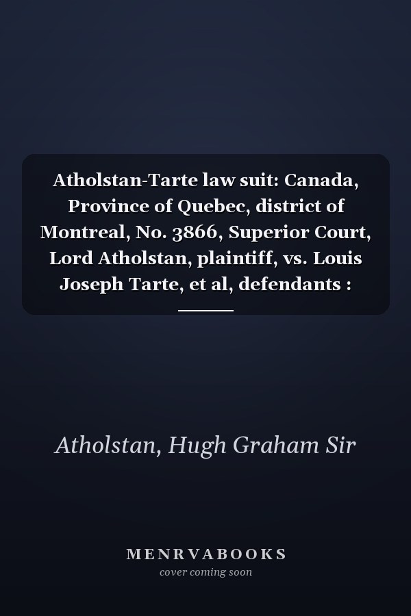 Atholstan-Tarte law suit: Canada, Province of Quebec, district of Montreal, No. 3866, Superior Court, Lord Atholstan, plaintiff, vs. Louis Joseph Tarte, et al, defendants : plaintiff's declaration.