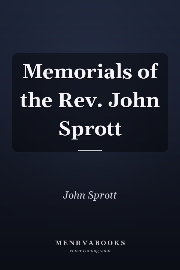 Memorials of the Rev. John Sprott