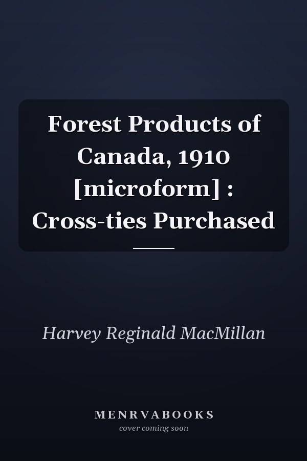 Forest Products of Canada, 1910 [microform] : Cross-ties Purchased