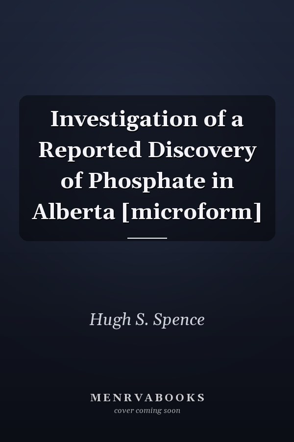 Investigation of a Reported Discovery of Phosphate in Alberta [microform]