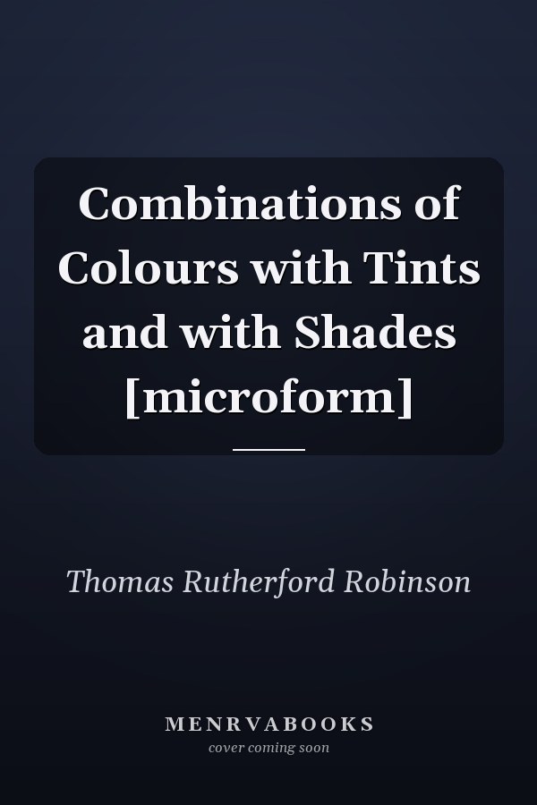 Combinations of Colours with Tints and with Shades [microform]