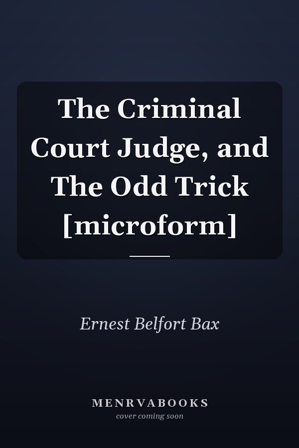 The Criminal Court Judge, and The Odd Trick [microform]