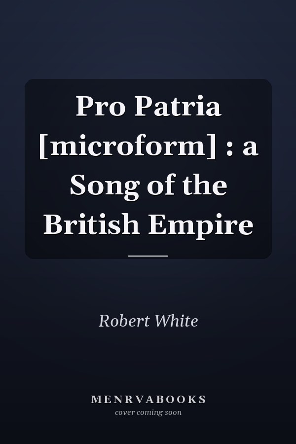 Pro Patria [microform] : a Song of the British Empire