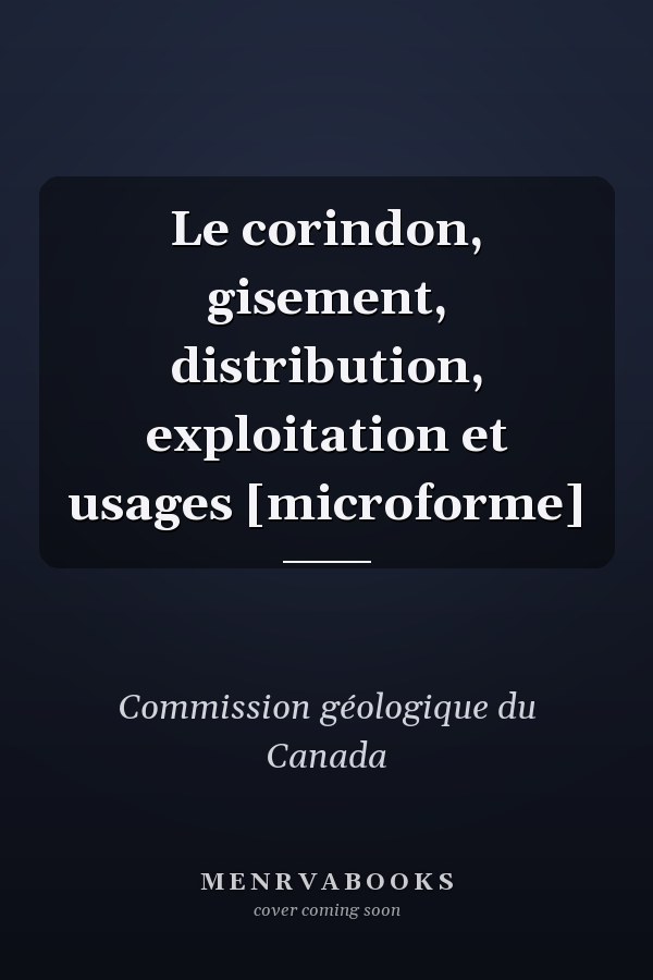 Le corindon, gisement, distribution, exploitation et usages [microforme]
