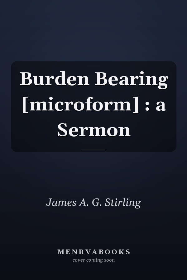 Burden Bearing [microform] : a Sermon