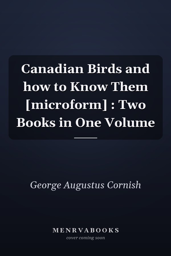 Canadian Birds and how to Know Them [microform] : Two Books in One Volume