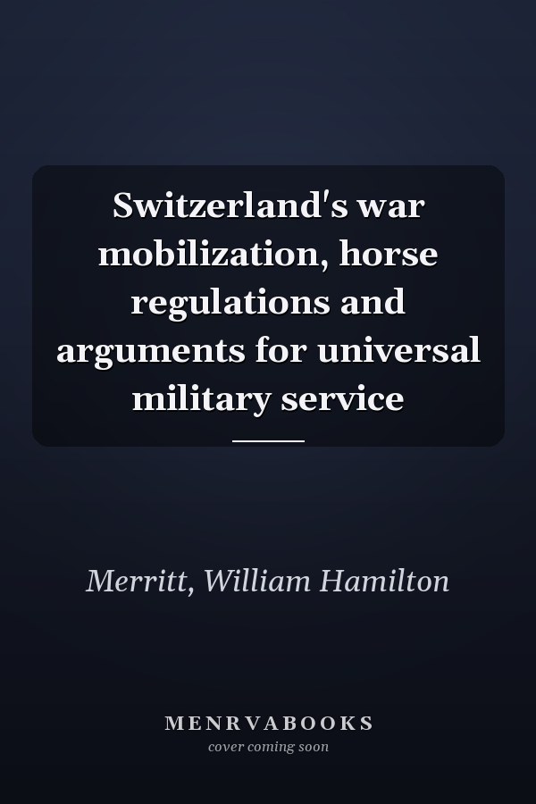 Switzerland's war mobilization, horse regulations and arguments for universal military service