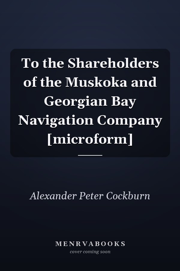 To the Shareholders of the Muskoka and Georgian Bay Navigation Company [microform]