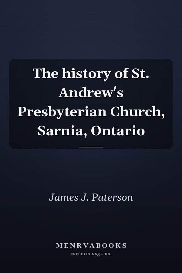 The history of St. Andrew's Presbyterian Church, Sarnia, Ontario