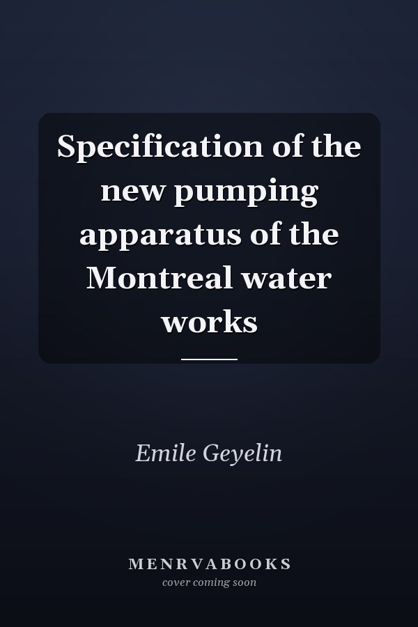 Specification of the new pumping apparatus of the Montreal water works