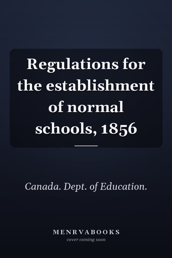 Regulations for the establishment of normal schools, 1856