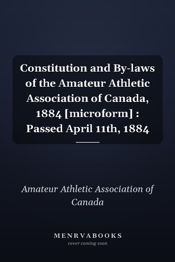 Constitution and By-laws of the Amateur Athletic Association of Canada, 1884 [microform] : Passed April 11th, 1884