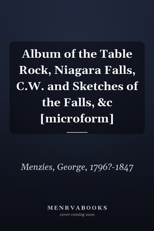 Album of the Table Rock, Niagara Falls, C.W. and Sketches of the Falls, &c [microform]