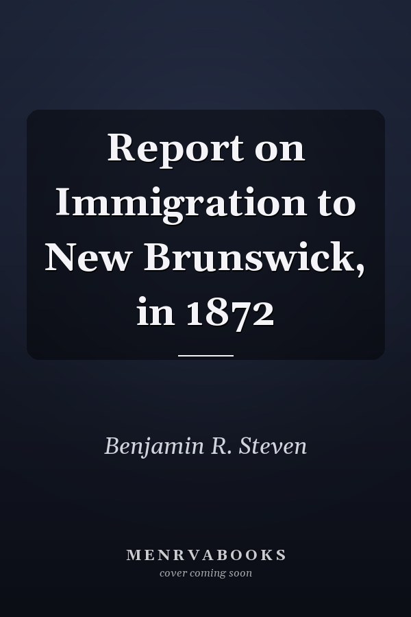 Report on Immigration to New Brunswick, in 1872