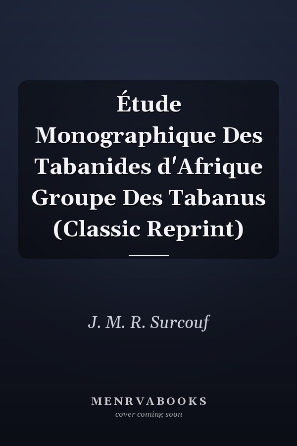 Étude Monographique Des Tabanides d'Afrique Groupe Des Tabanus (Classic Reprint)