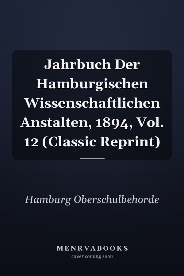 Jahrbuch Der Hamburgischen Wissenschaftlichen Anstalten, 1894, Vol. 12 (Classic Reprint)