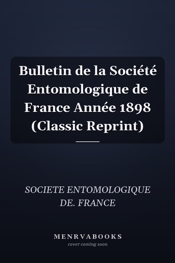 Bulletin de la Société Entomologique de France Année 1898 (Classic Reprint)